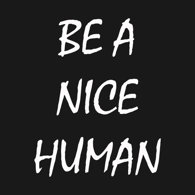 Be a nice human by BattaAnastasia