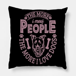 The more I meet people the more I love dogs Pillow