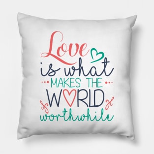 Love is What Makes the World Worthwhile Pillow