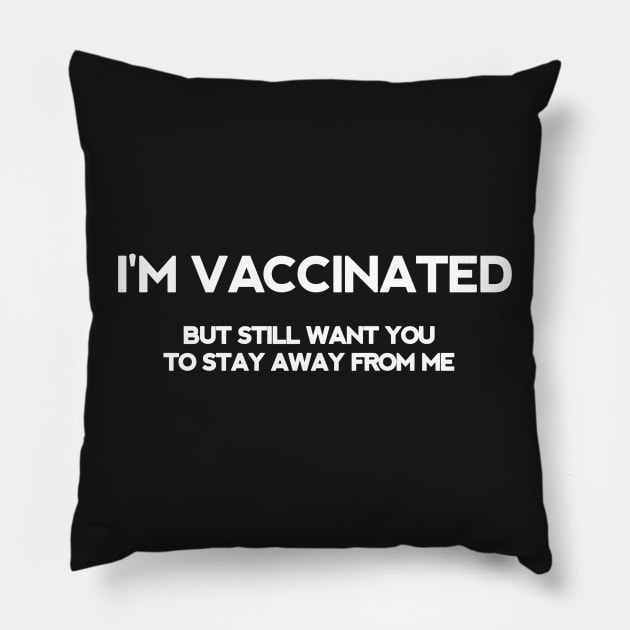 I'm vaccinated but still want you to stay away from me Pillow by ShinyTeegift