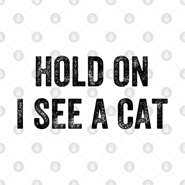 Hold On I See A Cat, Funny Cat Lovers by S-Log