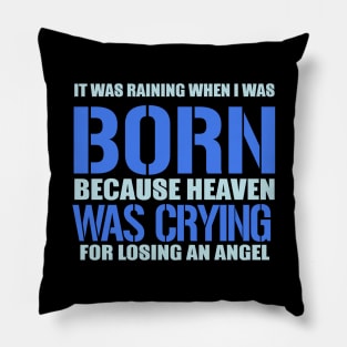 It Was Raining When I Was Born Because Heaven Was Crying For Losing An Angel Pillow