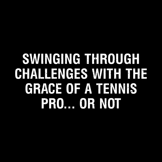 Swinging through challenges with the grace of a Tennis pro or not by trendynoize