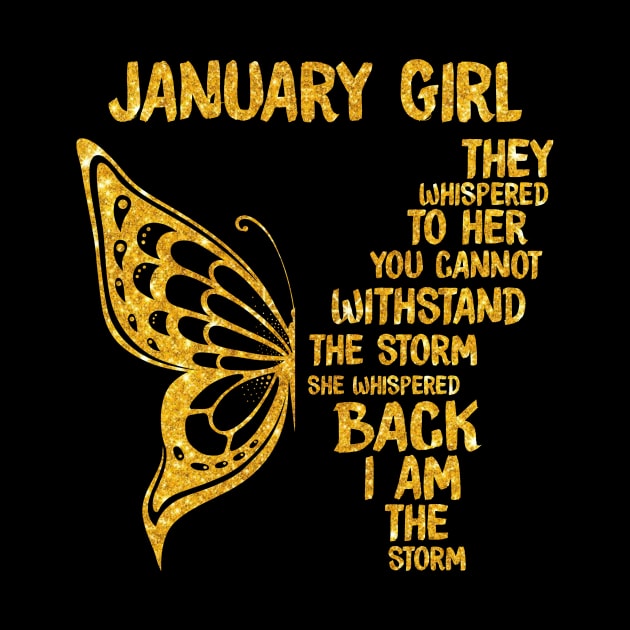 Golden Butterfly Birthday Girl T-shirt January Girl They Whispered To Her You Can't Withstand The Storm T-shirt by kimmygoderteart