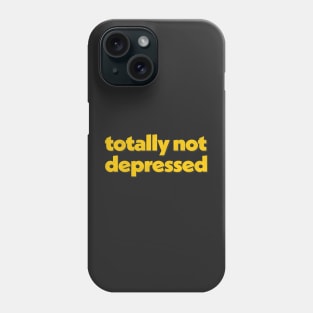 Totally Not Depressed Phone Case