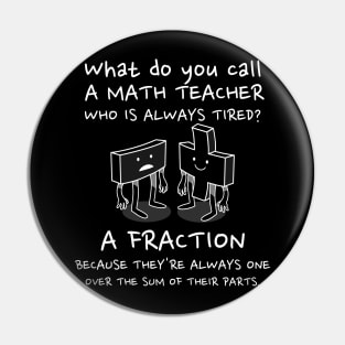 Math teacher humor - What do you call a Math Teacher? Pin