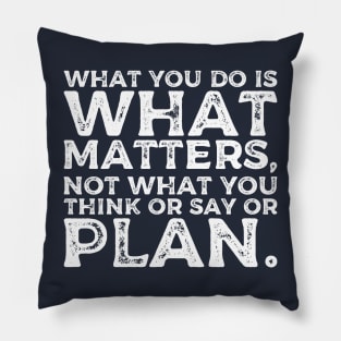 What you do is what matters, not what you think or say or plan, Inspirational words. Pillow