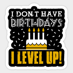I don't have birthdays - I level up! - Birthday - T-Shirt ...
