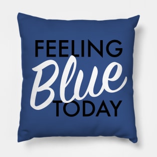 Feeling Blue Today Pillow