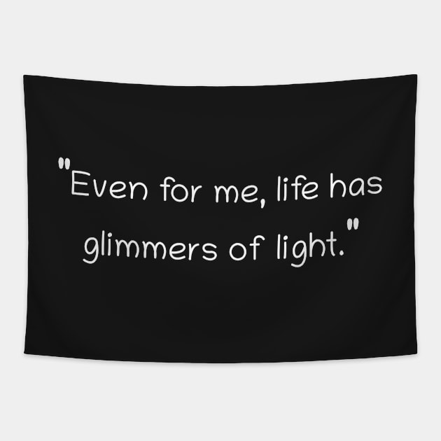 Even for me, life has glimmers of light. Tapestry by CanvasCraft