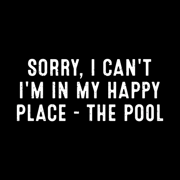 Sorry, I Can't. I'm in My Happy Place the Pool by trendynoize