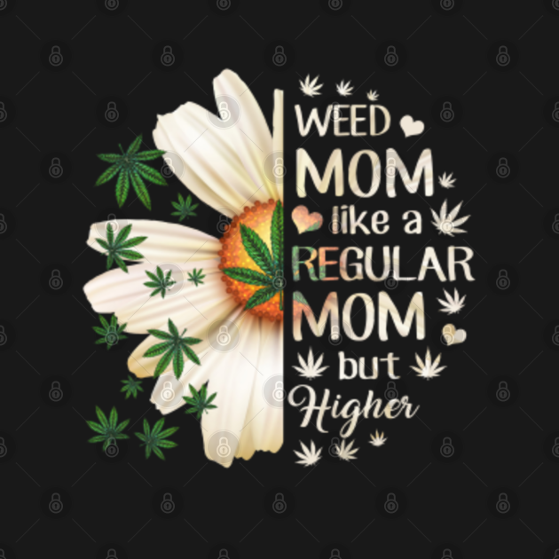 Download Weed Mom Like A Regular Mom But Higher - Cannabis - T-Shirt | TeePublic