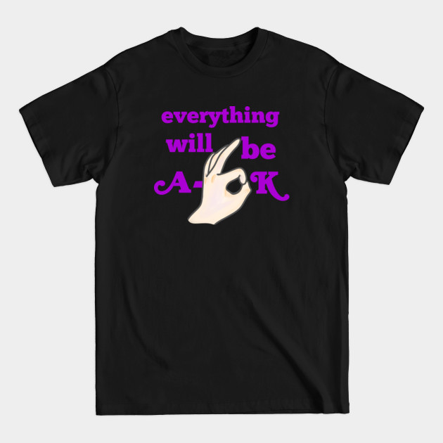 Discover EVERYTHING WILL BE A-OK - A Ok - T-Shirt