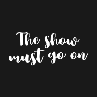 The Show Must Go On T-Shirt