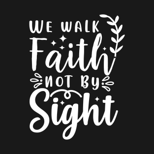 We Walk By Faith Not By Sight T-Shirt