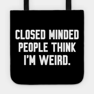 Closed minded people think i'm weird, Funny sayings Tote