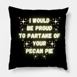 I Would Be Proud To Partake Of Your Pecan Pie Pillow