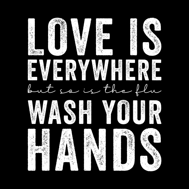 Love Is Everywhere But So Is The Flu Wash Your Hands by EnarosaLinda XY