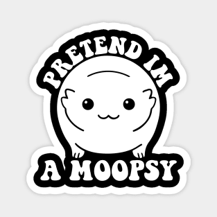 Pretend I'm A Moopsy Magnet