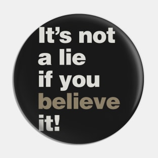 It's Not a Lie if You Believe it! Pin