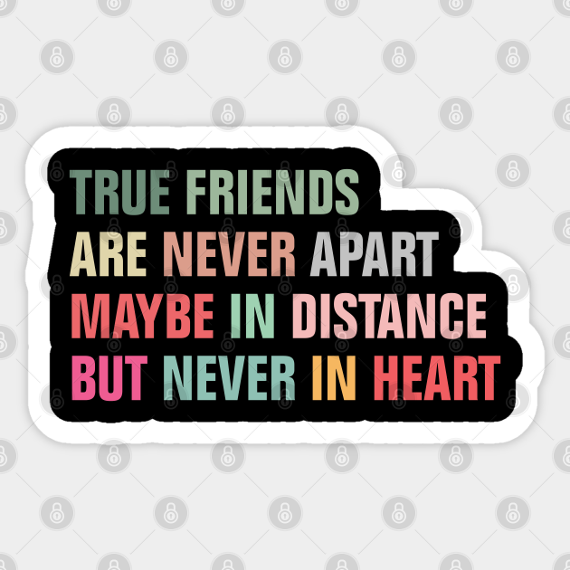 True Friend Never Apart True Friends Are Never Apart Maybe In Distance But Never In Heart - True  Friendship Quotes - Pegatina | Teepublic Mx