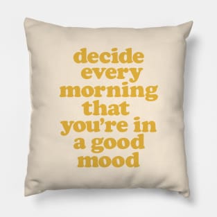 Decide Every Morning That You're in a Good Mood by The Motivated Type Pillow