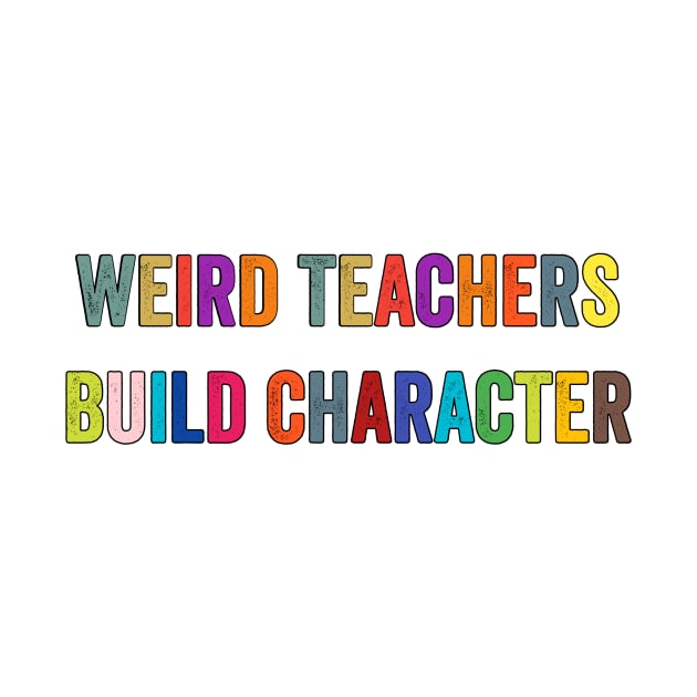 Weird Teachers Build Character by JUST PINK