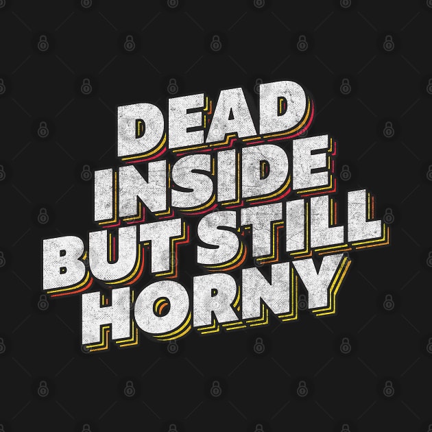 Dead Inside But Still Horny by DankFutura