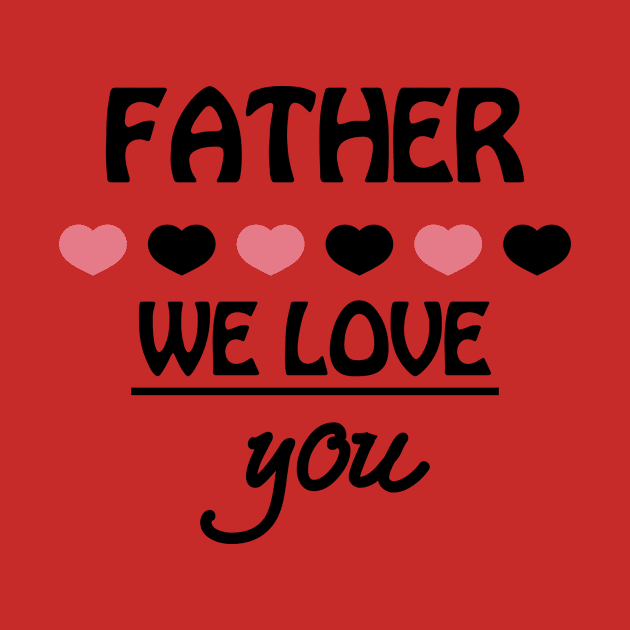 Funny Father Day Shirt We Love You by choicefettes