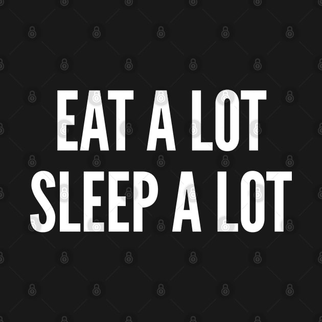 Cute - Eat A Lot Sleep A Lot - Funny Slogan Cute Statement Silly by sillyslogans