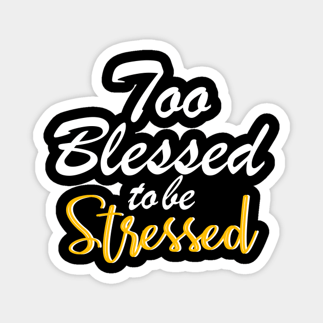 Too blessed to be stressed. Magnet by By Faith Visual Designs