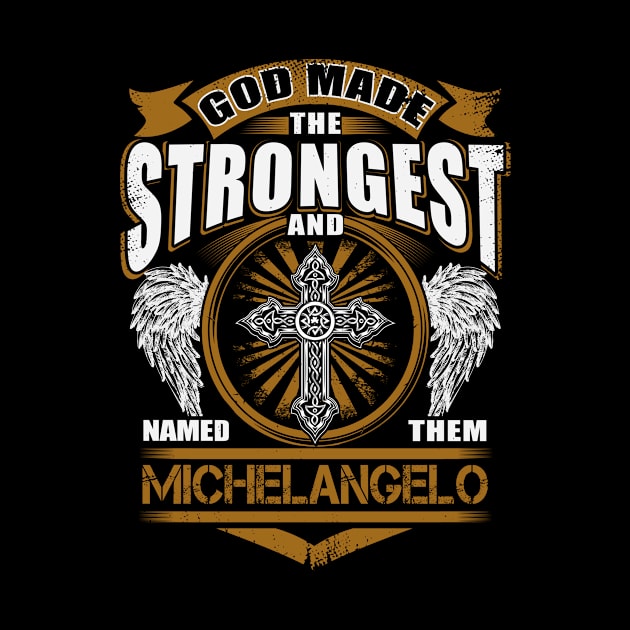 Michelangelo Name T Shirt - God Found Strongest And Named Them Michelangelo Gift Item by reelingduvet