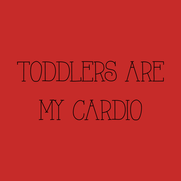 Toddlers Are My Cardio by winsteadwandering