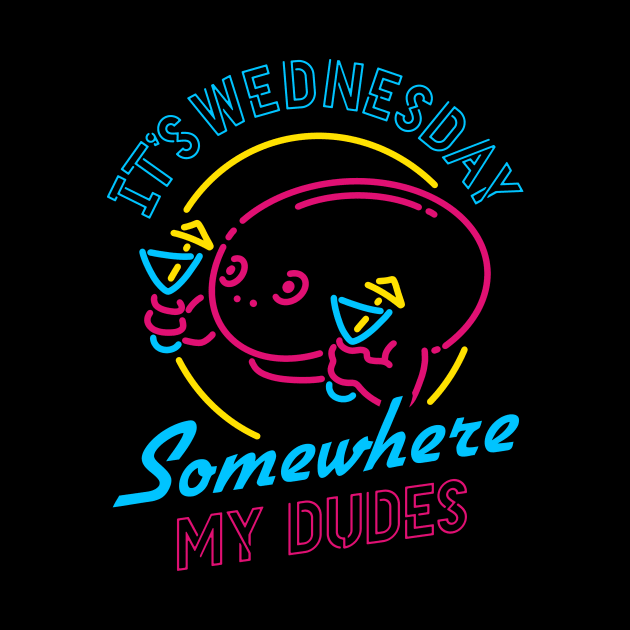 It's Wednesday Somewhere My Dudes by dumbshirts