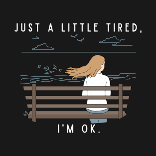 Just a Little Tired, I'm OK. T-Shirt