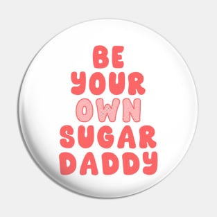 Be Your Own Sugar Daddy Pin