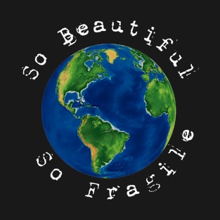 earth, so beautiful, so fragile T-Shirt