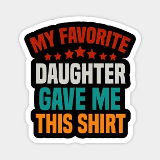 My Favorite Daughter Gave Me This Shirt Dad Magnet