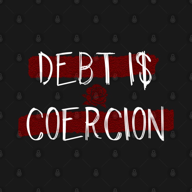 Debt is Coercion by Ohio Rose