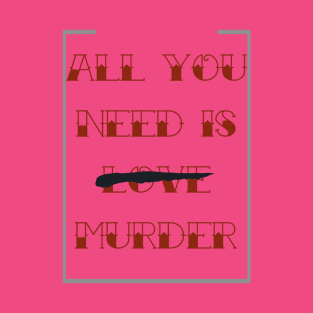 All you need is murder T-Shirt