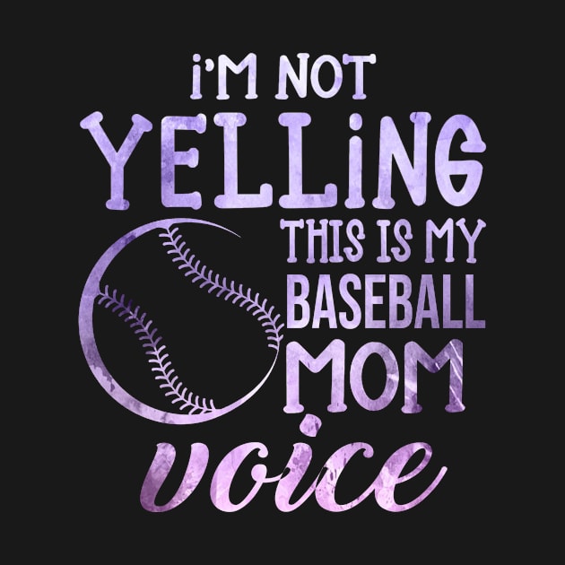 I'm Not Yelling This Is My Baseball Mom Voice by celestewilliey