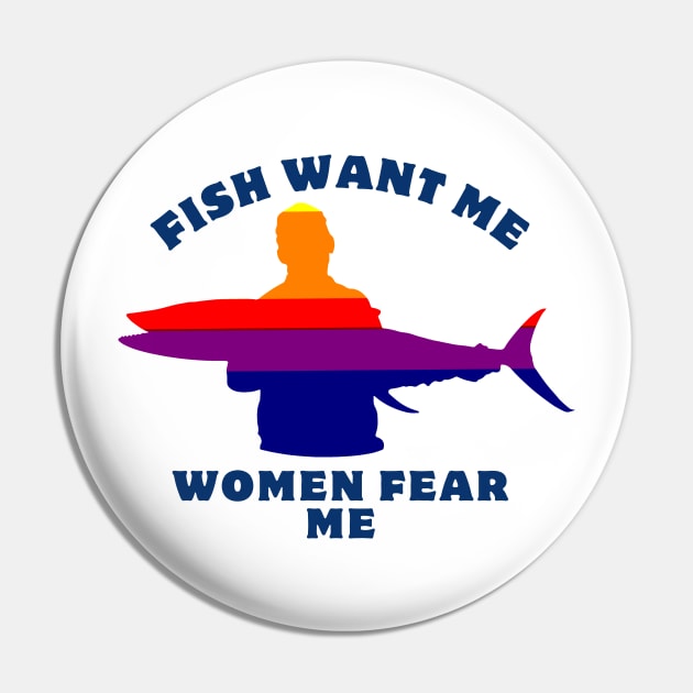 Women Want Me Fish Fear Me Pin by GraphGeek