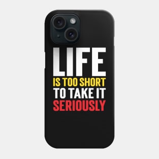 Life Is Too Short To Take It Seriously v3 Phone Case