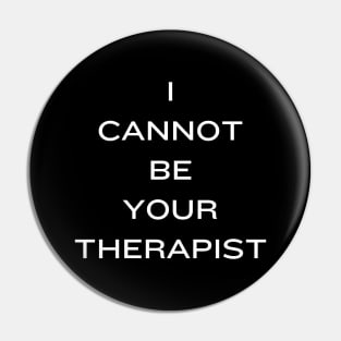 I Cannot Be Your Therapist Pin