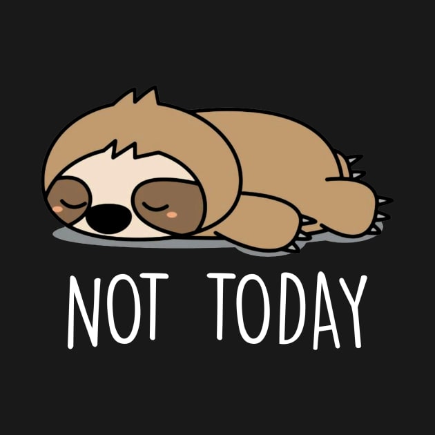 Not Today Funny Sloth Lover by AnnetteNortonDesign