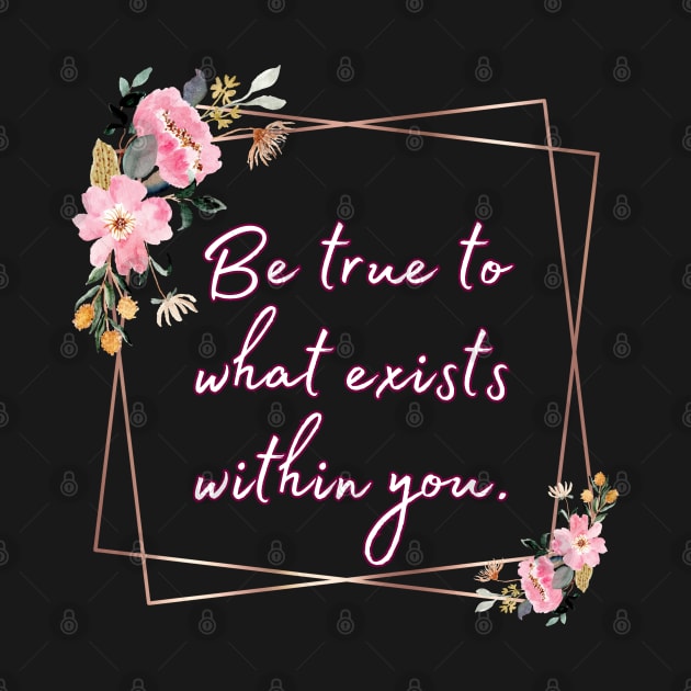 Be true to what exists within you by UnCoverDesign
