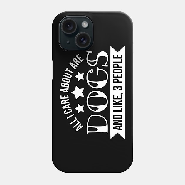 All I care about is dogs funny dog quote Phone Case by podartist