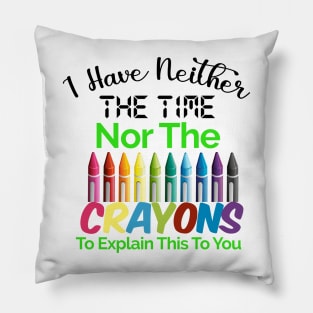 I have neither the time nor the crayons to explain this to you Pillow