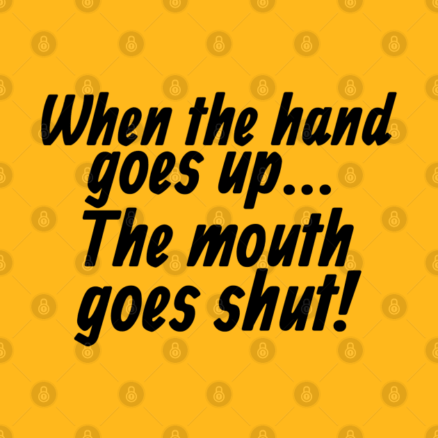When the Hand Goes Up... The Mouth Goes Shut! by Contentarama