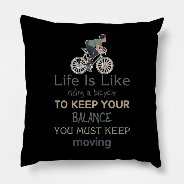 Life is like riding a bicycle to keep balance you must keep moving Pillow by  El-Aal